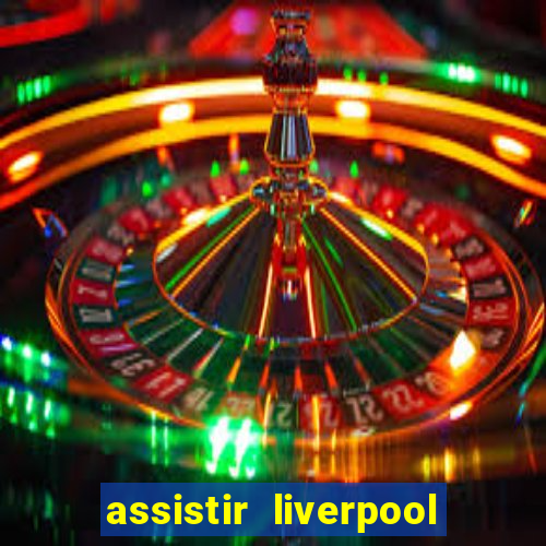 assistir liverpool no futemax